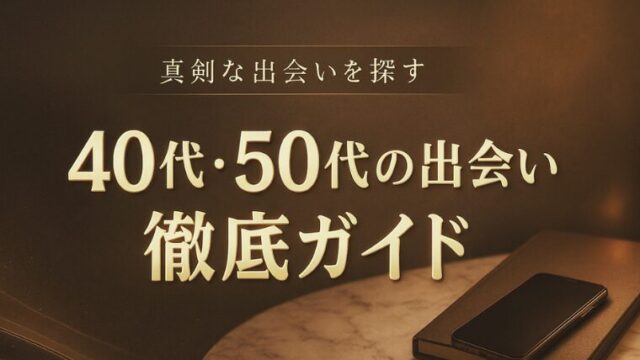 40代・50代の出会い｜マッチングアプリから婚活パーティーまで徹底比較