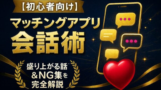 【初心者向け】マッチングアプリの会話術｜盛り上がる話題＆NG集を完全解説