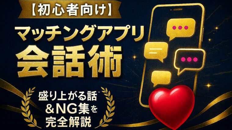 【初心者向け】マッチングアプリの会話術｜盛り上がる話題＆NG集を完全解説