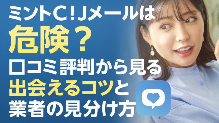 ミントC！Jメールは危険？口コミ評判から見る出会えるコツと業者の見分け方